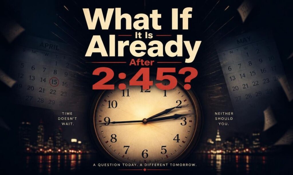 what-if-it-is-already-after-2-45
