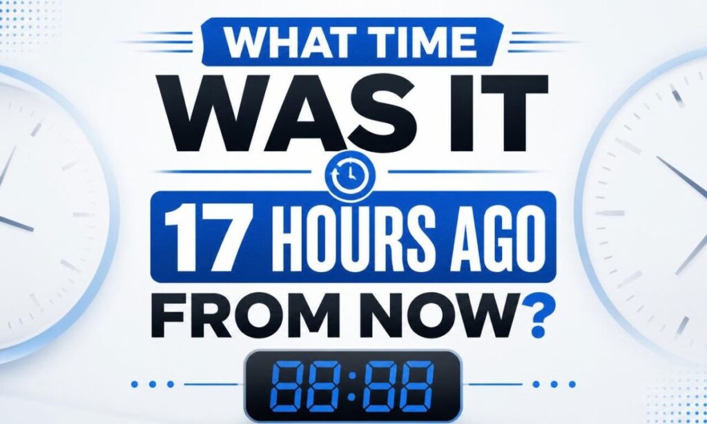 what-time-was-it-17-hours-ago-from-now