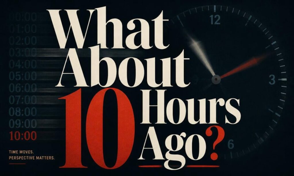 what-about-10-hours-ago
