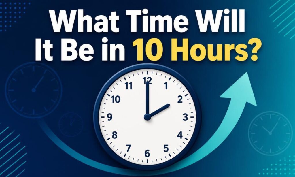 What Time Will It Be in 10 Hours?